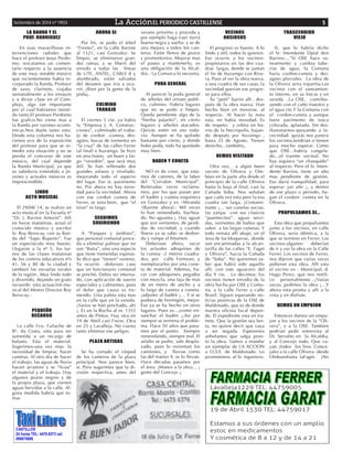 Setiembre de 2014 nº 1903 La AcciónEL PERIODICO CASTILLENSE 5 
DR PC 
Reparación, ventas de PC 
Venta de insumos 
Lavalleja 1214 horarios de 8 a 
12 
Y de 15 a 19:30 TEL 4475 7790 
Provisión Silvia 
Barrió Florinda 
Abierto de 7 a 23 
Todos los días 
TEL: 099217692 
Olivera 1230 
Castillos 
TEL: 44759179 
Distribuidora Gara Gardo 
Pilsen, Patricia, Cillertar, Corona 
Esterra 
Toda la línea de Pepsi 
TEL Rocha: 4472 2330 
TEL Chuy: 4474 2526 
Panadería España 
19 de Abril 1691 
Horario 6:00 a 21:00 
De lunes a sábado 
TEL: 099050635 
Castillos 
CASTILLOS 
24 horas TEL: 4470-5373 cel: 
099870695 
SANCOR SEGUROS 
URUGUAY 
HOMERO J. MARTINEZ 
CORREDOR ASESOR 
19 DE ABRIL 1247 
CASTILLOS- ROCHA – URUGUAY 
TEL (598)4475 7985 
CEL: (598) 99 600 200 
HOMEROM@GMAIL COM 
El BUEN SABOR 
Panadería y Confitería 
Casa Central Barrio Abasto- 
Castillos 
TEL: 44758378 
SUCURSAL 
Cel: 099 707 680 
Parada frente a Rutas del Sol 
Castillos – Rocha 
TEL 4475 9193 
CEL: 099 09 55 30 
Lavalleja1229 TEL: 44759005 
19 de Abril 1530 TEL: 44759017 
Estamos a sus órdenes con un amplio 
estoc en medicamentos 
Y cosmética de 8 a 12 y de 14 a 21 
DR PC 
Reparación, ventas de PC 
Venta de insumos 
Lavalleja 1214 horarios de 8 a 
12 
Y de 15 a 19:30 TEL 4475 7790 
Provisión Silvia 
Barrió Florinda 
Abierto de 7 a 23 
Todos los días 
TEL: 099217692 
Olivera 1230 
Castillos 
TEL: 44759179 
Distribuidora Gara Gardo 
Pilsen, Patricia, Cillertar, Corona 
Esterra 
Toda la línea de Pepsi 
TEL Rocha: 4472 2330 
TEL Chuy: 4474 2526 
Panadería España 
19 de Abril 1691 
Horario 6:00 a 21:00 
De lunes a sábado 
TEL: 099050635 
Castillos 
CASTILLOS 
24 horas TEL: 4470-5373 cel: 
099870695 
SANCOR SEGUROS 
URUGUAY 
HOMERO J. MARTINEZ 
CORREDOR ASESOR 
LA BANDA Y EL 
PROF. RODRIGUEZ 
En esas maravillosas in-tervenciones 
radiales que 
hace el profesor Jesus Perdo-mo, 
rescatamos un comen-tario 
respecto a la ausencia 
de este muy notable músico 
que recientemente había in-corporado 
la Banda. Profesor 
de saxo, clarinete, viajaba 
semanalmente a los ensayos 
y a dictar clase en el Com-plejo, 
algo tan importante 
por el cual habíamos insisti-do 
tanto.El profesor Perdomo 
fue grafico.No viene mas a 
la Banda por razones econó-micas. 
Nos duele tanto esto. 
Desde esta columna nos ha-cemos 
eco de la exposición 
del profesor para que se re-medie 
esta situación y no se 
pierda el concurso de este 
músico, del cual depende 
la Banda Municipal, ya que 
su sabiduría extendida a jó-venes 
y actuales músicos es 
imprescindible. 
LINDO 
ACTO MUSICAL 
El 29/08/ 14, se realizo un 
acto musical en la Escuela nº 
“Dr. J. Barrios Amorin”. Alli 
en horas matutinas, actuó el 
conocido músico y escritor 
Sr. Roy Berocay, con su Ban-da 
del “Sapo Ruperto”. Fue 
un espectáculo muy bueno. 
Llegaron a la nº 5, los tur-nos 
de las clases matutinas 
de los centros educativos nºs 
41, 56 y 80 de la ciudad y 
tambien las escuelas rurales 
de la región . Muy lindo todo 
y divertido, dejando un grato 
recuerdo esta actuación mu-sical 
del Mestro Director Roy 
Berocay.- 
PEQUEÑO 
RECARGO 
La calle Fco. Failache de 
Bº. da Costa, esta para ser 
sometida a un recargo de 
balasto. Esta el material. 
Sugerimos-una vez mas- la 
necesidad de limpiar, hacer 
cunetas. Al otro dia de hacer 
el trabajo, las aguas de lluvia 
hacen arrastres y se “licua” 
el material y el trabajo. Hay 
algunos pozos negros y de 
la propia plaza, que vierten 
aguas hervidas a la calle. Al-guna 
medida habría que to-mar. 
AHORA SI 
Por fin, se podo el árbol 
“Fresno”, en la calle Barone 
al 1521, casi Gonzalez. Se 
limpio, se eliminaron gran-des 
ramas, y se liberó del 
enredo a todas las líneas 
de UTE, ANTEL, CABLE 8 y 
alumbrado, están salvadas 
del desastre que iría a ocu-rrir. 
¡Bien por la gente de la 
poda¡. 
CULMINO 
TRABAJO 
El viernes 5 cte. ya había 
la “Empresa J. A. Construc-ciones”, 
culminado el traba-jo 
de cordon –cuneta, des-agües, 
bocas de tormenta en 
“la cruz” de las calles Ferrer 
(al final) e Ituzaingo. Se hizo 
en una mano, un buen y lar-go 
“veredón”, que será muy 
útil. Se han rellenado dos 
grandes solares y nivelado, 
mejorando todo el aspecto 
del lugar. Eso si: pavimento 
no. Por ahora no hay nove-dad 
para la vecindad. Ahora 
con ese cordon cuneta de 
Ferrer, se nota bien, que “el 
tiron” es largo. 
SEGUIMOS 
SUGIRIENDO 
A “Parques y Jardines”, 
que personal comunal proce-da 
a eliminar palmas que no 
son “Butia”, sino una especie 
que tiene tremendas espinas. 
Se dice que “tienen” veneno. 
Ya ocurrio –doloroso caso 
que un funcionario comunal 
se pinchó. Debio ser interna-do, 
con aplicación de sueros 
especiales y calmantes, pues 
el dolor que causa es tre-mendo. 
Una palma esta mas 
en la calle que en la vereda. 
¡Varios se han pinchado, ahí 
¡. Es en la Rocha al nr. 1355 
antes de Pintos. Hay otra en 
19 de Abril casi Freire. Otra 
en 25 y Lavalleja. No cuesta 
tanto eliminar ese peligro. 
PLAZA ARTIGAS 
Se ha cortado el césped 
de los canteros de la plaza 
principal. Nos parece bien, 
si. Pero sugerimos que la di-visión 
respectiva, antes del 
verano próximo y proceda y 
por ejemplo haga traer tierra 
buena-negra y suelta- y se de 
una mejora a todos los can-teros. 
Están llenos de pozos 
y promontorios. Mejorar mas 
el paseo y mantenerlo, es 
una obligación de la Alcal-día. 
. La Comarca lo necesita. 
PODA GENERAL 
Al parecer la poda general 
de arboles del ornato publi-co, 
culmino. Habria lugares 
que no se podo o limpio. 
Queda pendiente algo de la 
“hierba pajarito”, en cierto 
lugares y arboles atacados. 
Quizás estén en eso toda-via. 
Aunque se ha quitado 
bastante por cierto, y donde 
hubo poda, todo ha quedado 
muy bien. 
BADEN Y CUNETA 
NO es de creer, que esta-mos 
de catones, de la labor 
del “Corralon Municipal”. 
Reiteradas veces reclama-mos, 
por los que pasan por 
el badén y cuneta esquinera 
en Gonzalez y ex –Miranda 
-(Barone ahora).- Mil veces 
lo han remendado, bachea-do. 
No aguanta ¡. Hay aguas 
que son vertientes, de perdi-das 
de vecindad, y cuando 
llueve ya se sabe: se desbor-da 
y rompe el bitumen. 
Deberiase ahora, sacar 
los actuales adoquines de 
la cuneta -2 metros cuadra-dos, 
por calle Formoso, y 
reemplazarlos por una cune-ta 
de material. Ademas, ha-cer 
con adoquines, pegados 
con mezcla, una faja de mas 
de un metro de ancho y a 
lo largo de cuneta a cuneta. 
¡adjunto al badén ¡… Y si se 
pudiera de hormigón, mejor. 
Eso ya se ha hecho en otros 
lugares. Pues es…¡como en-sanchar 
el badén ¡.Asi por 
siempre se termina el proble-ma. 
Hace 50 años que pasa-mos 
por el punto. Siempre 
remendando, siempre mal. El 
asfalto se pudre, sale despla-zado, 
pues lo revientan los 
camiones, y lluvias como 
las del martes 9, se lo llevan. 
Hace décadas pasamos por 
el área. ¡Manos a la obra… ¡ 
gente del Concejo ¡. 
VECINOS 
ANSIOSOS 
El progreso es bueno. A lo 
lindo y útil, todos lo quieren. 
Eso ocurrio a los vecinos-propietarios 
en las dos cua-dras 
largas, donde se juntan 
el fin de Ituzaingo con Rive-ra. 
Pues al ver la obra nueva, 
a una cuadra de sus casas, la 
vecindad querian ese progre-so 
para ellos. 
Su “petit” barrio allí , des-pués 
de la obra nueva. Han 
hecho bien en moverse, al 
respecto. Al hacer la nota 
esta, no había novedad. Es 
de respeto, y orbita en ba-rrio 
de la Necropolis, bajan-do 
después por Ituzaingo , 
hasta 25 de Agosto. Tienen 
derecho…también¡. 
HEMOS VISITADO 
Otra vez, a algún buen 
vecino de Olivera y Om-búes 
en la parte alta desde el 
principio de la calle Olivera 
hasta la baja al final, casi la 
Cañada Soba. Nos señalan 
que cada vez esta peor la esa 
cuadra tan larga. ¡Contami-nante 
¡… sus cunetas sucias, 
las zanjas con sus clasicos 
“puentecitos”. aguas servi-das, 
vertientes de baños que 
salen a las largas cunetas. Y 
todo remata allí abajo, en el 
área de las bloqueras, donde 
son encaminadas a la alcan-tarilla 
de las calles “E. Faget 
y Olivera”, hacia la Cañada 
de “Soba”. No queremos sa-ber 
que habrá sido aquello 
allí, con este aguacero del 
dia 9 cte. . Lo decimos: los 
vecinos tienen envidia de la 
obra hecha por OSE y Comu-na, 
a la calle Ferrer y calle 
Brasil. Siguen esperando no-ticias 
positivas de la OSE de 
Maldonado, que es de donde 
nuestra oficina local depen-de. 
El expediente esta en tra-mite. 
Que la gestión sea len-ta, 
no quiere decir que vaya 
a ser negada. Esperemos 
anhelantes que salga pron-to 
la obra. Vamos a mandar 
un ejemplar de LA ACCION 
a O.S.E. de Maldonado. Lo 
prometemos al Sr. Ingeniero. 
TRASCENDIDO 
VIEJO 
Si, que lo habría dicho 
el Sr. Intendente Dptal don 
Barrios:…”Si OSE hace sa-neamiento 
y cambia tube-rías 
de agua, la Comuna 
haría cordon-cuneta y des-agües 
pluviales. La obra de 
la Olivera seria tripartita.Los 
vecinos con el saneamien-to 
interno, en su fincas y en 
vereda .La OSE, contribu-yendo 
con el caño maestro y 
el agua cte.Y la Comuna con 
el cordon-cuneta y aunque 
fuere pavimento de tosca 
colorada, aplanada. Sin des-ilusionarnos- 
apoyando a la-vecindad- 
quizás nos parece 
los vecinos,tendrían o tienen 
para mucho esperar. Como 
que OSE…habría congela-do… 
el tramite vecinal. No 
hay siquiera “un chasquido” 
al respecto. Pero el Sr. Inten-dente 
Barrios, tiene un año 
mas pendiente de gestión. 
Eso daría tranquilidad, para 
esperar ¡un año ¡, y dentro 
de ese plazo o periodo, ha-gan 
el cordon- cuneta en la 
Olivera. 
PROPULSAMOS SI… 
Esta obra que propulsamos 
junto a los vecinos, en calle 
Olivera, seria idéntica, a la 
que se termino en Ferrer. Los 
vecinos-algunos- deberían 
de ir y ver la obra en la Calle 
Ferrer. Los vecinos de Ferrer, 
nos dijeron que varias veces 
pidieron esta obra. Alli esta 
el vecino ex - Municipal, d. 
Hugo Perez, que nos notifi-co 
personalmente…¡Varias 
veces, pedimos la obra ¡…Y 
ahora esta pronta y allí a la 
vista y en disfrute. 
DEMOS UN EMPUJON 
Entonces damos un empu-jon 
a los vecinos de la ”Oli-vera”, 
y a la OSE. Tambien 
podrían pedir entrevista al 
Dr. Servetto en la Alcaldia, 
y al Concejo todo. Que va-yan 
¡todos los Sres. Conce-jales 
a la calle Olivera -desde 
Ombueshasta laFaget. ¡No 
 