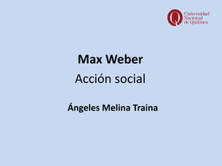 Max Weber
Acción social
Ángeles Melina Traina
 
