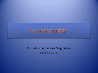 Por: Mario A. Perales Magdaleno
Abril de 2014.
 