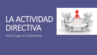 LA ACTIVIDAD 
DIRECTIVA 
María Eugenia Campoverde 
 