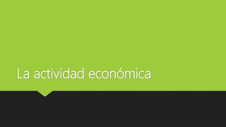 La actividad económica
 