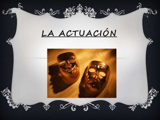 LA ACTUACIÓN
 