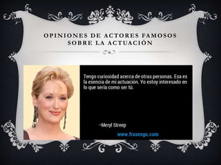 OPINIONES DE A CTOR ES FA MOSOS
SOBR E LA A CTUA CIÓN
 