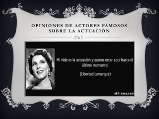 OPINIONES DE A CTOR ES FA MOSOS
SOBR E LA A CTUA CIÓN
 