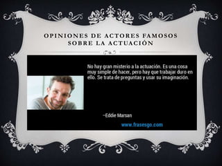 OPINIONES DE A CTOR ES FA MOSOS
SOBR E LA A CTUA CIÓN
 