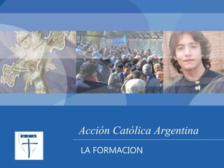 Acción Católica Argentina LA FORMACION 