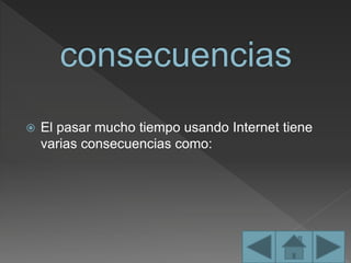  El pasar mucho tiempo usando Internet tiene
varias consecuencias como:
 