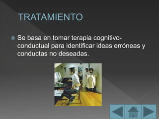  Se basa en tomar terapia cognitivo-
conductual para identificar ideas erróneas y
conductas no deseadas.
 