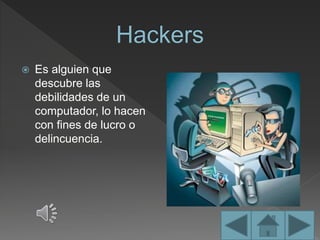  Es alguien que
descubre las
debilidades de un
computador, lo hacen
con fines de lucro o
delincuencia.
 
