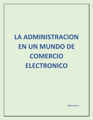 LA ADMINISTRACION EN UN MUNDO DE COMERCIO ELECTRONICO 
Vilma Gion C.  