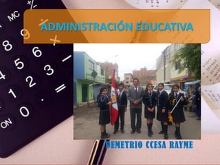 ADMINISTRACIÓN EDUCATIVA
DEMETRIO CCESA RAYME
 