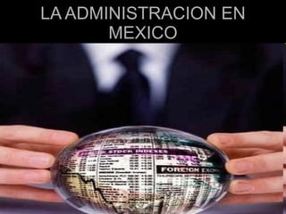 LA ADMINISTRACION EN MEXICO 