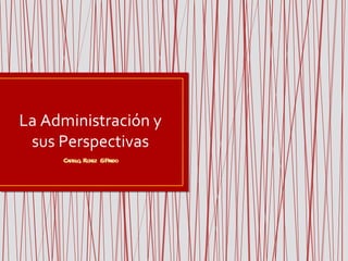 La Administración y sus Perspectivas Castillo, Florez  & Pardo 