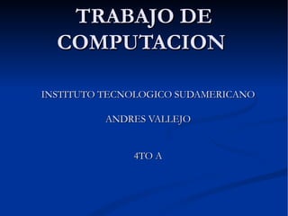 TRABAJO DE COMPUTACION  INSTITUTO TECNOLOGICO SUDAMERICANO ANDRES VALLEJO 4TO A 