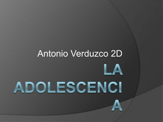 LA ADOLESCENCIA Antonio Verduzco 2D 