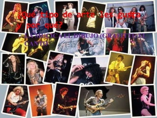 ¿Qué tipo de arte les gusta y por qué?LA MUCICA EL DIBUJO (GRAFITTI) EL CANTO 