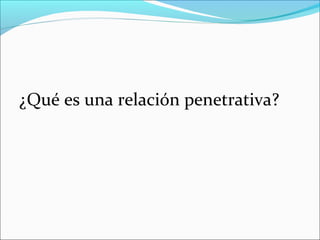 ¿Qué es una relación penetrativa?

 