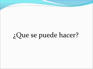 ¿Que se puede hacer?

 