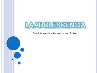 LA ADOLESCENCIA Se inicia aproximadamente a los 12 años  