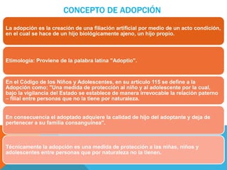 CARACTERES DE LA ADOPCIÓN 
• Es un acto jurídico 
•La adopción no es un 
contrato, la voluntad 
coincidente de las parte n...