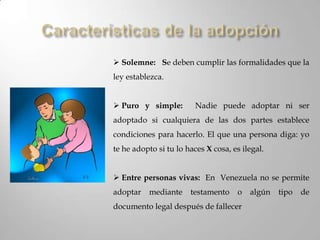 Características de la adopción Solemne: Se deben cumplir las formalidades que la ley establezca.