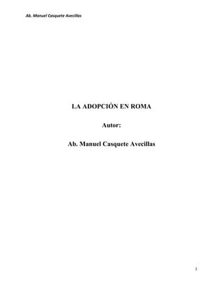 Ab. Manuel Casquete Avecillas
1
LA ADOPCIÓN EN ROMA
Autor:
Ab. Manuel Casquete Avecillas
 