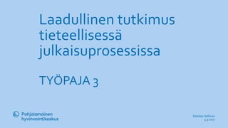 Laadullinen tutkimus
tieteellisessä
julkaisuprosessissa
TYÖPAJA 3
Matilda Hellman
5.9 2017
 