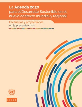 La Agenda 2030
para el Desarrollo Sostenible en el
nuevo contexto mundial y regional
Escenarios y proyecciones
en la presente crisis
 