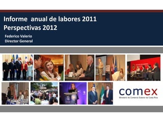Informe anual de labores 2011
Perspectivas 2012
Federico Valerio
Director General
 