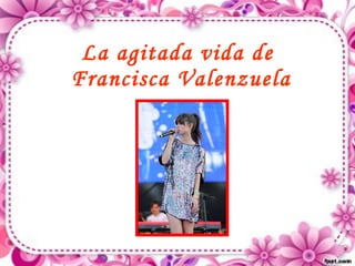 La agitada vida de  Francisca Valenzuela 