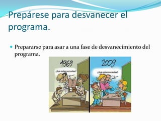 Prepárese para desvanecer el
programa.
 Prepararse para asar a una fase de desvanecimiento del
programa.
 