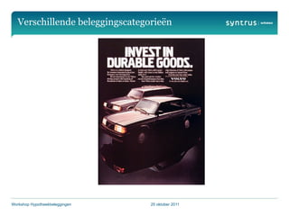 Verschillende beleggingscategorieën




Workshop Hypotheekbeleggingen    25 oktober 2011
 