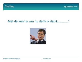 Stelling




      “Met        de kennis van nu denk ik dat ik……….”




Workshop Hypotheekbeleggingen       25 oktober 2011
 