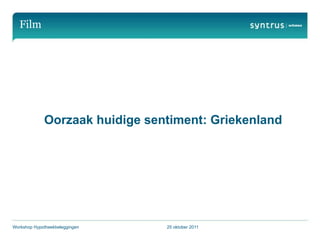 Film




             Oorzaak huidige sentiment: Griekenland




Workshop Hypotheekbeleggingen   25 oktober 2011
 