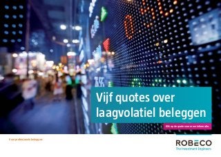 Vijf quotes over
laagvolatiel beleggen
Klik op de quote voor meer informatie.

Voor professionele beleggers

 