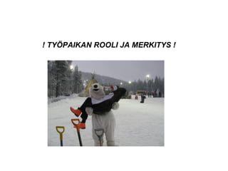 ! TYÖPAIKAN ROOLI JA MERKITYS ! 