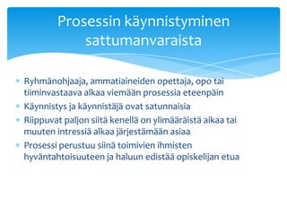 Prosessin käynnistyminen
            sattumanvaraista

Ryhmänohjaaja, ammatiaineiden opettaja, opo tai
tiiminvastaava alkaa viemään prosessia eteenpäin
Käynnistys ja käynnistäjä ovat satunnaisia
Riippuvat paljon siitä kenellä on ylimääräistä aikaa tai
muuten intressiä alkaa järjestämään asiaa
Prosessi perustuu siinä toimivien ihmisten
hyväntahtoisuuteen ja haluun edistää opiskelijan etua
 