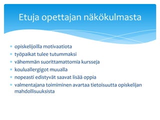 Etuja opettajan näkökulmasta

opiskelijoilla motivaatiota
työpaikat tulee tutummaksi
vähemmän suorittamattomia kursseja
kouluallergigot muualla
nopeasti edistyvät saavat lisää oppia
valmentajana toimiminen avartaa tietoisuutta opiskelijan
mahdollisuuksista
 