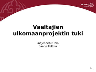 Vaeltajien ulkomaanprojektin tuki Laajennetut I/09 Janne Peltola 