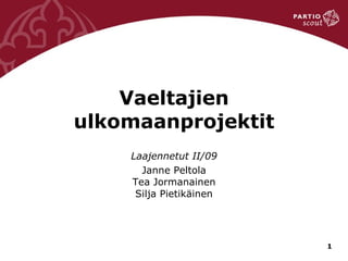 Vaeltajien ulkomaanprojektit Laajennetut II/09 Janne Peltola Tea Jormanainen Silja Pietikäinen 
