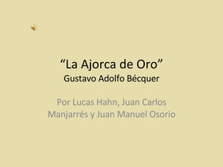 “ La Ajorca de Oro” Gustavo Adolfo Bécquer Por Lucas Hahn, Juan Carlos Manjarrés y Juan Manuel Osorio 