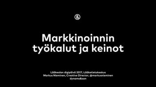 Markkinoinnin
työkalut ja keinot
Lääkealan digipäivä 2017, Lääketietokeskus
Markus Nieminen, Creative Director, @markusnieminen
dynamo&son
 