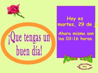 Hoy es
martes, 29 de ju
Ahora mismo son
las 03:16 horas.
 