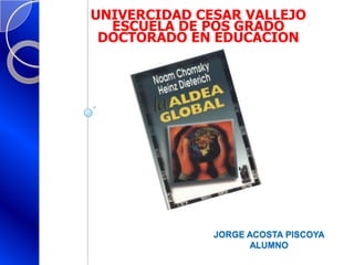 JORGE ACOSTA PISCOYA
ALUMNO
UNIVERCIDAD CESAR VALLEJO
ESCUELA DE POS GRADO
DOCTORADO EN EDUCACION
 
