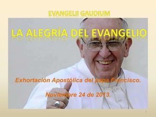 1
Exhortación Apostólica del papa Francisco.
Noviembre 24 de 2013.
 
