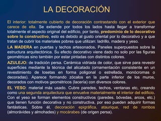 PLANTA: el palacio islámico carece de un tipo determinado de planta. Formado por unidades  independientes, ordenadas en torno a patios y separadas entre sí por arcos y columnas. No hay, por tanto, un centro arquitectónico bien delimitado. No obstante esta falta de unidad urbanística se compensa con la armonía, creada a partir de su articulación alrededor de 3 unidades espaciales:EL MEXUAR, EL DIWAN o CUARTO DE COMARES Y EL HAREM o CUARTO DE LOS LEONES.