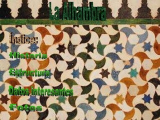 La Alhambra Índice: ·Historia ·Estructura ·Datos interesantes ·Fotos 