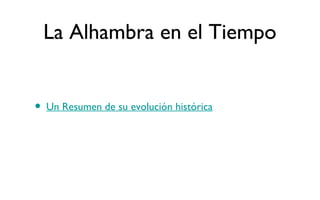 La Alhambra en el Tiempo


• Un Resumen de su evolución histórica
 