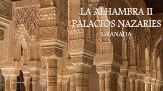 LA ALHAMBRA II
PALACIOS NAZARÍES
GRANADA
 