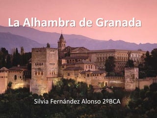 La Alhambra de Granada 
Silvia Fernández Alonso 2ºBCA 
 